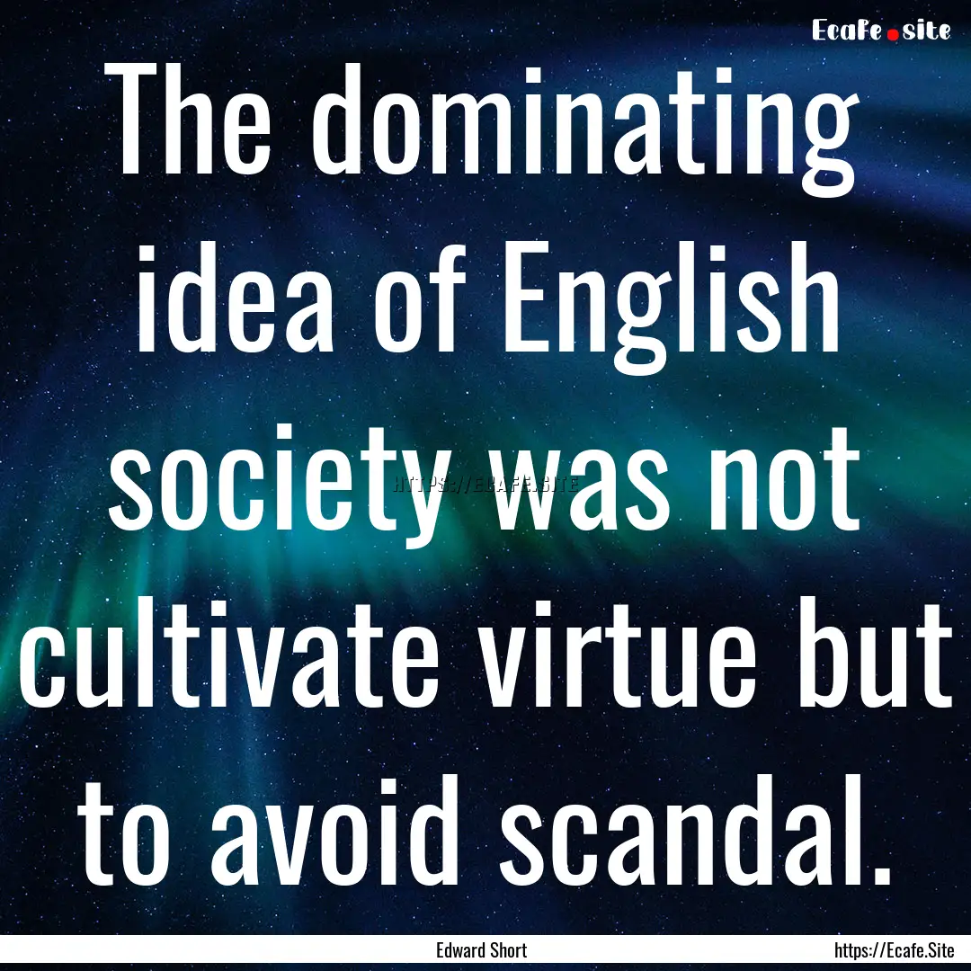 The dominating idea of English society was.... : Quote by Edward Short