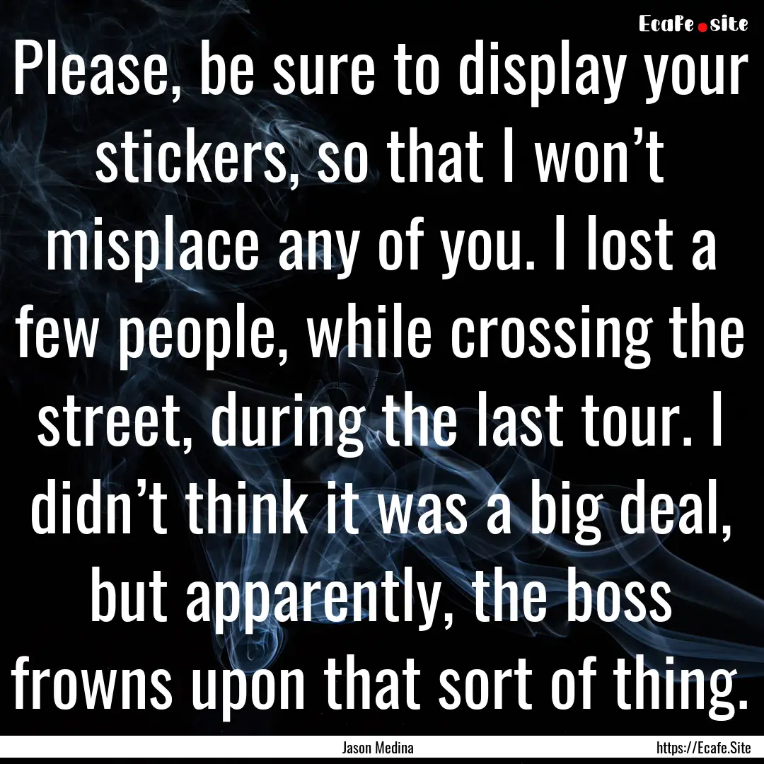 Please, be sure to display your stickers,.... : Quote by Jason Medina