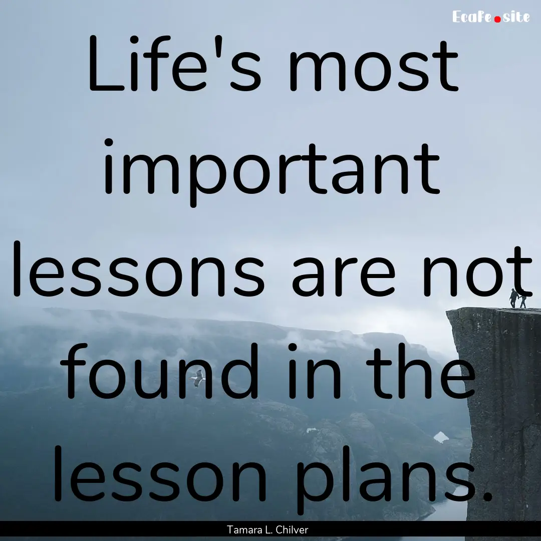 Life's most important lessons are not found.... : Quote by Tamara L. Chilver