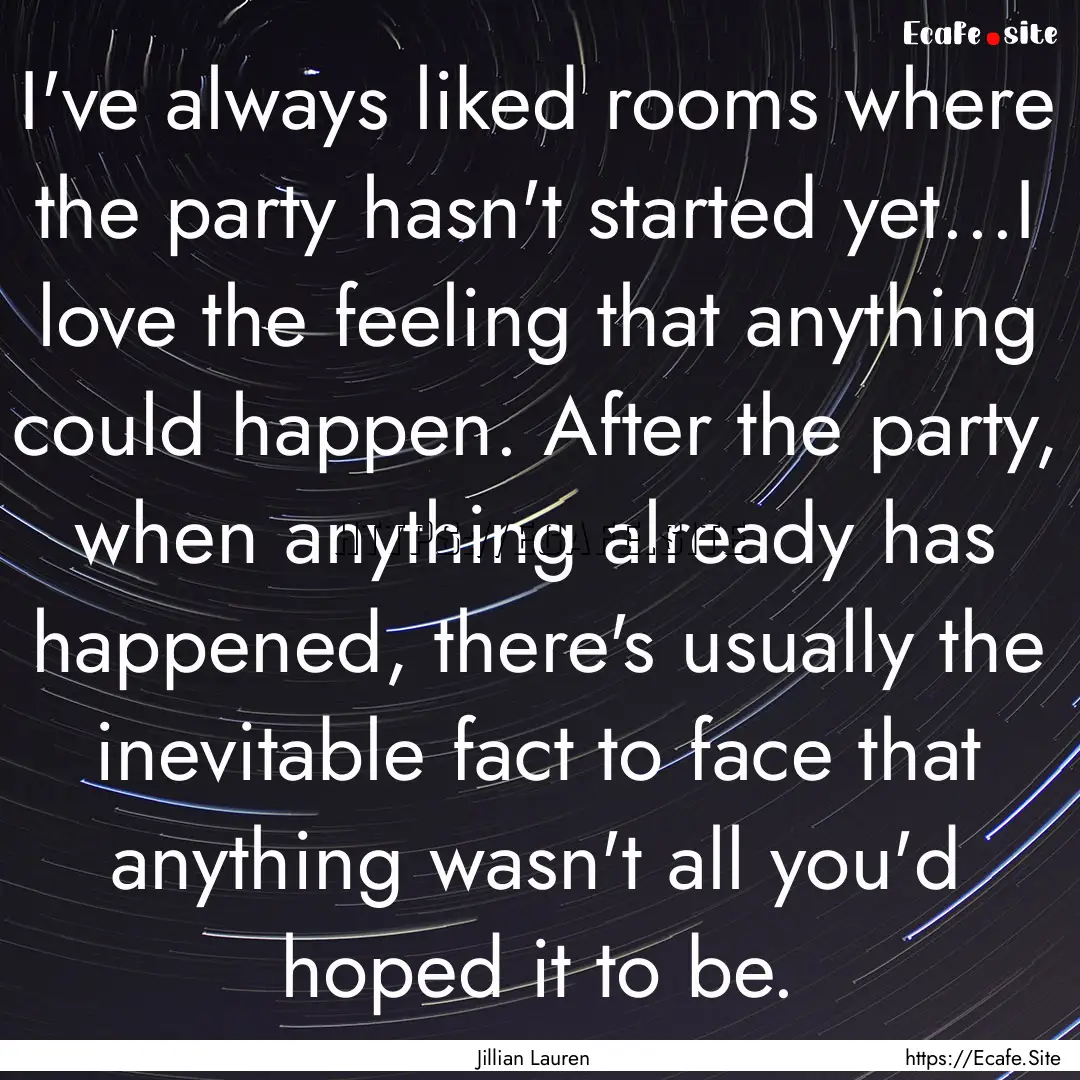 I've always liked rooms where the party hasn't.... : Quote by Jillian Lauren