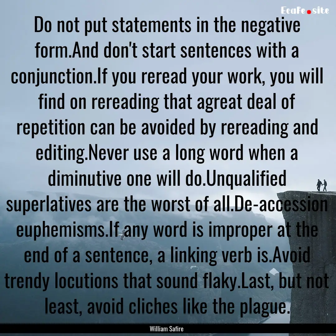 Do not put statements in the negative form.And.... : Quote by William Safire