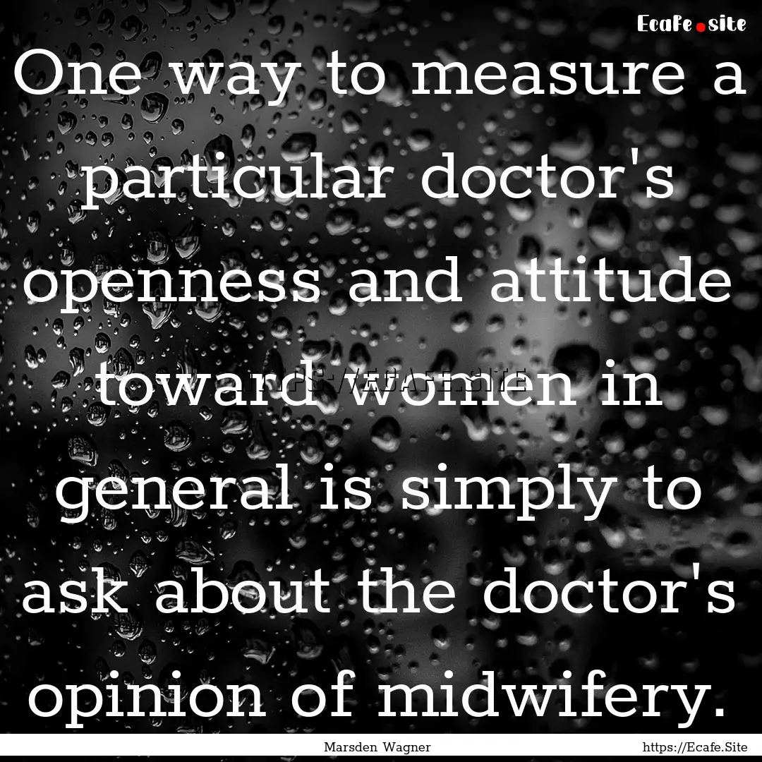 One way to measure a particular doctor's.... : Quote by Marsden Wagner