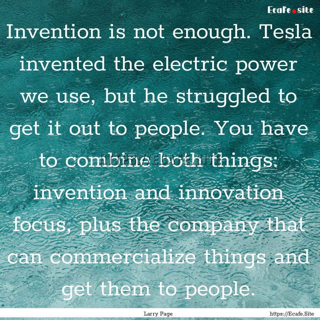 Invention is not enough. Tesla invented the.... : Quote by Larry Page