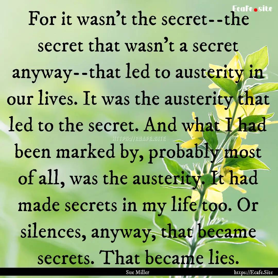 For it wasn't the secret--the secret that.... : Quote by Sue Miller