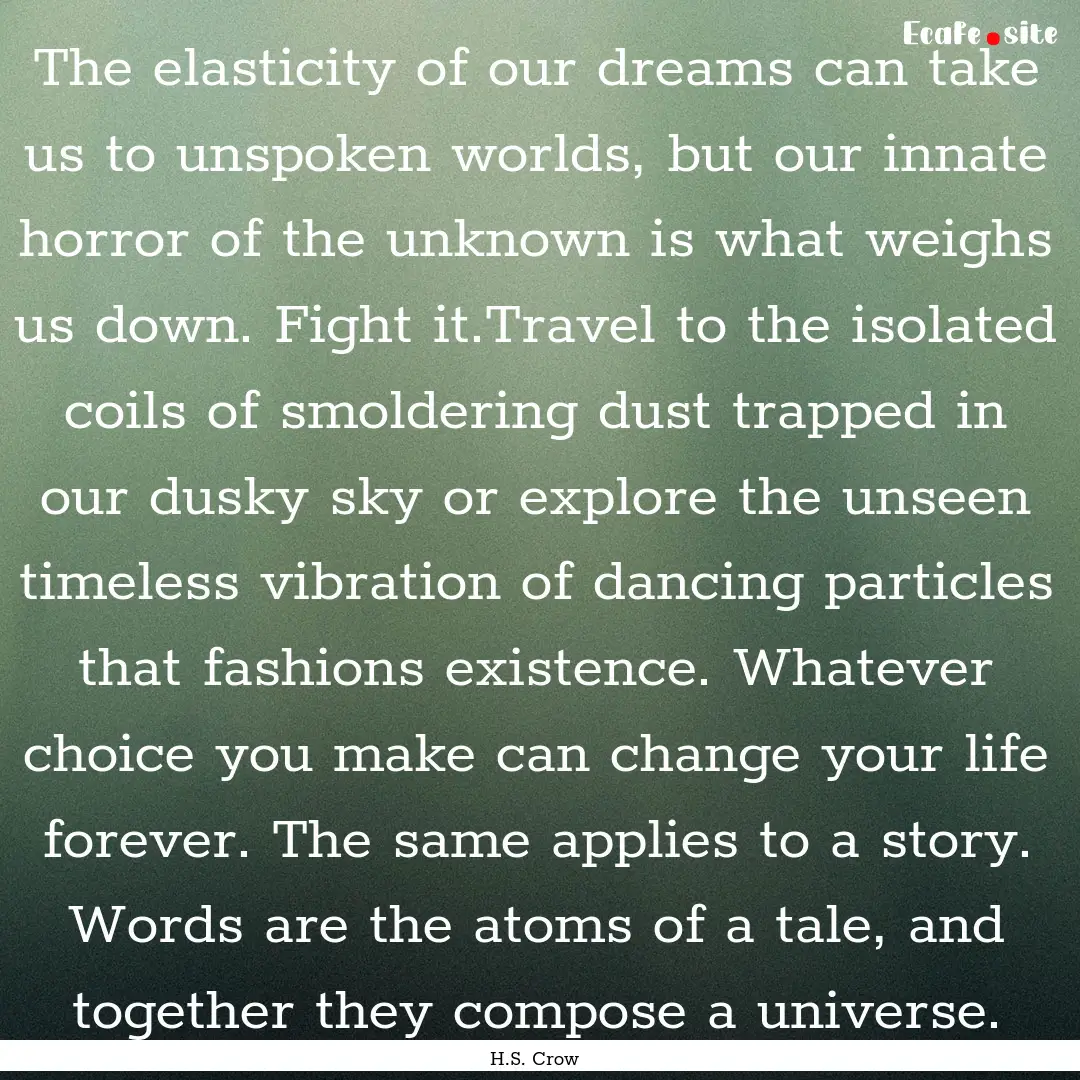 The elasticity of our dreams can take us.... : Quote by H.S. Crow