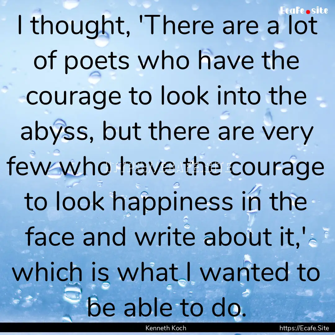 I thought, 'There are a lot of poets who.... : Quote by Kenneth Koch