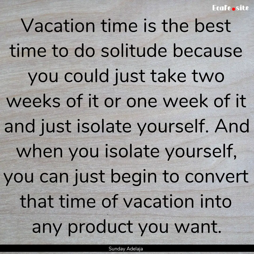 Vacation time is the best time to do solitude.... : Quote by Sunday Adelaja