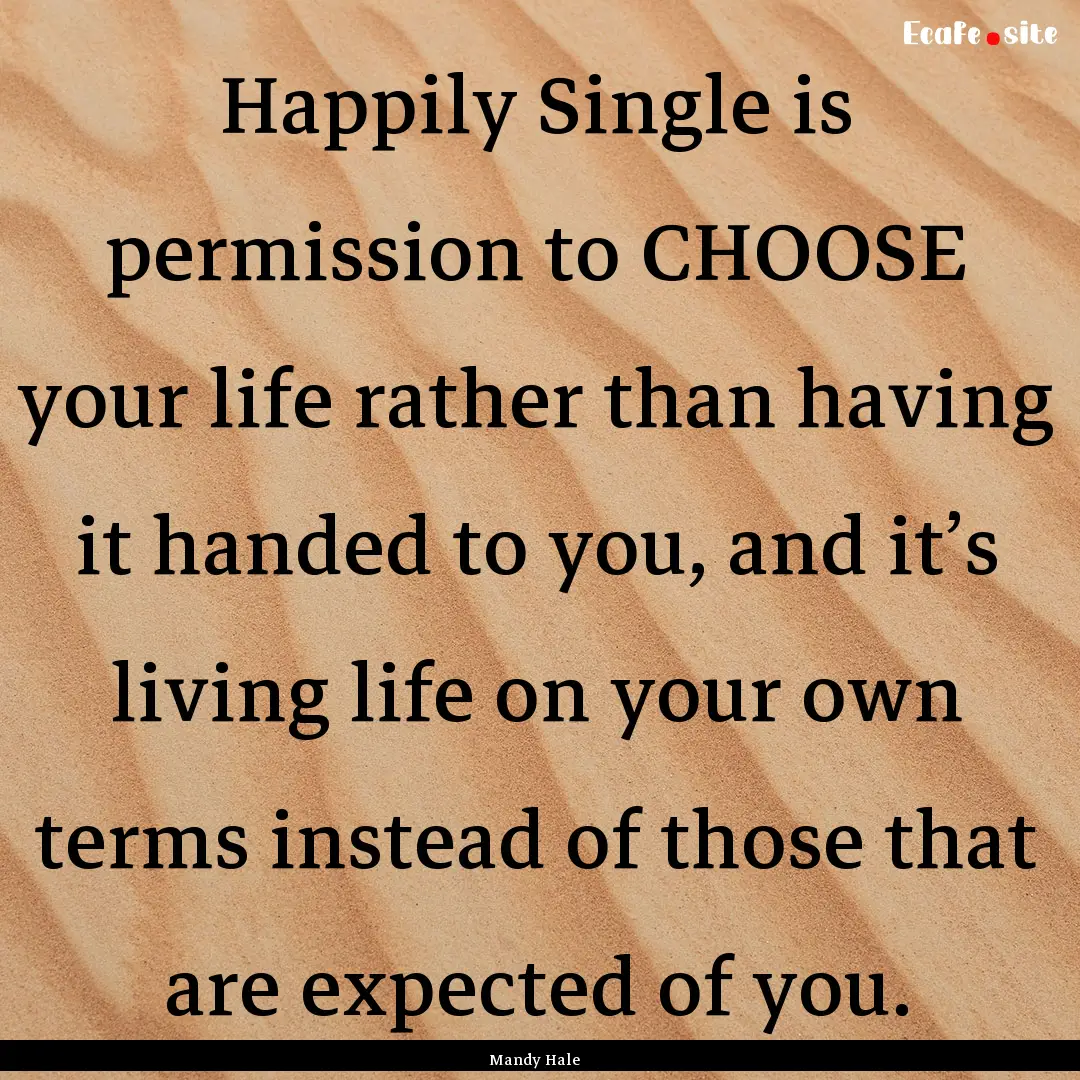 Happily Single is permission to CHOOSE your.... : Quote by Mandy Hale