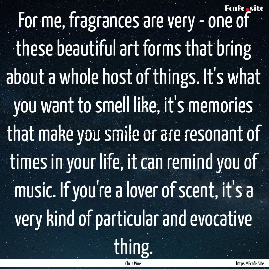 For me, fragrances are very - one of these.... : Quote by Chris Pine