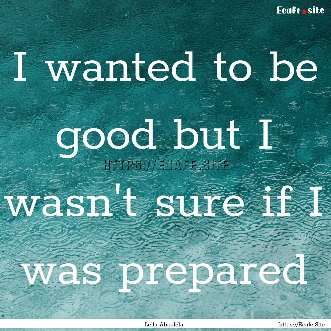 I wanted to be good but I wasn't sure if.... : Quote by Leila Aboulela