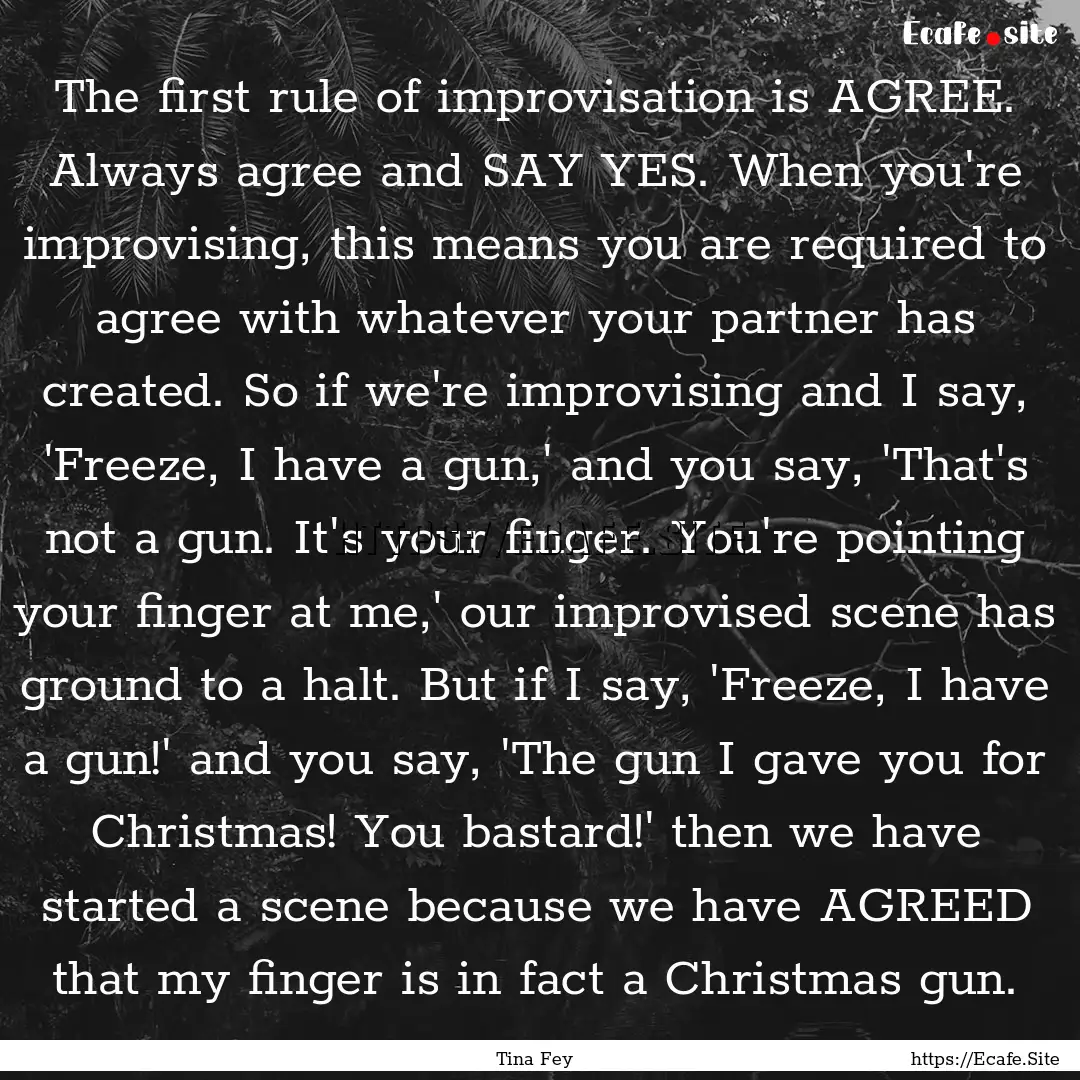 The first rule of improvisation is AGREE..... : Quote by Tina Fey