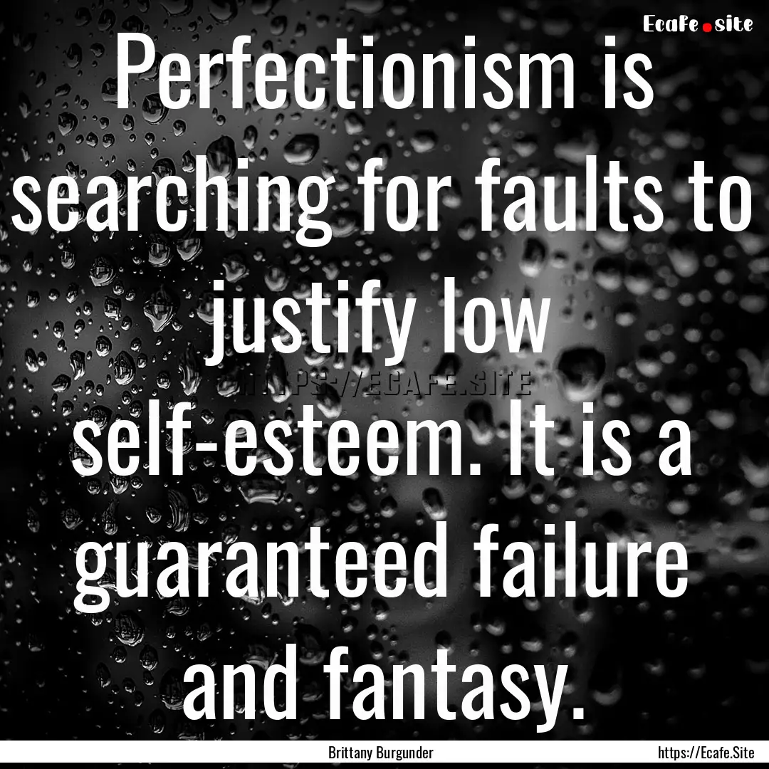 Perfectionism is searching for faults to.... : Quote by Brittany Burgunder