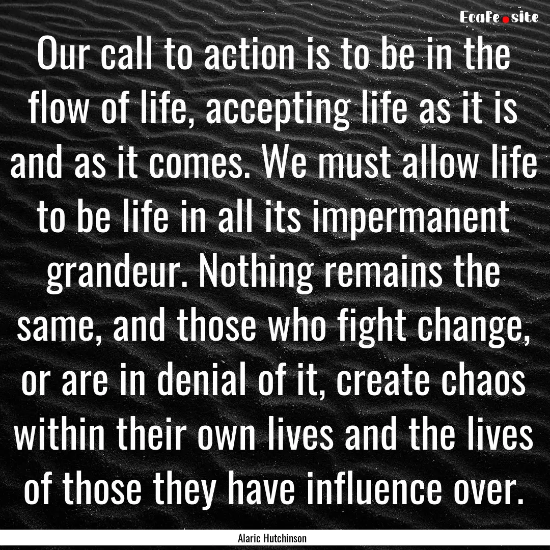 Our call to action is to be in the flow of.... : Quote by Alaric Hutchinson