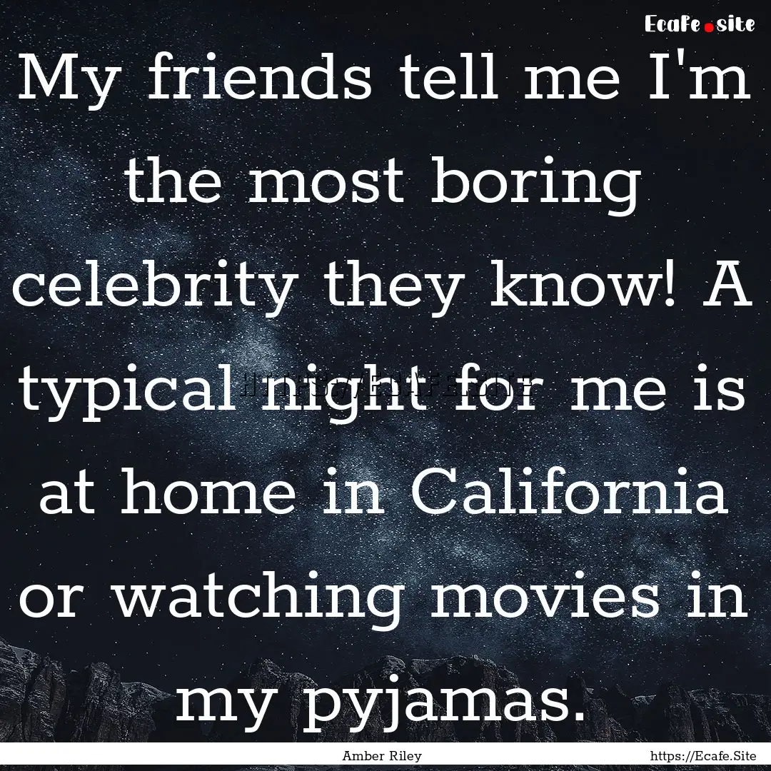 My friends tell me I'm the most boring celebrity.... : Quote by Amber Riley