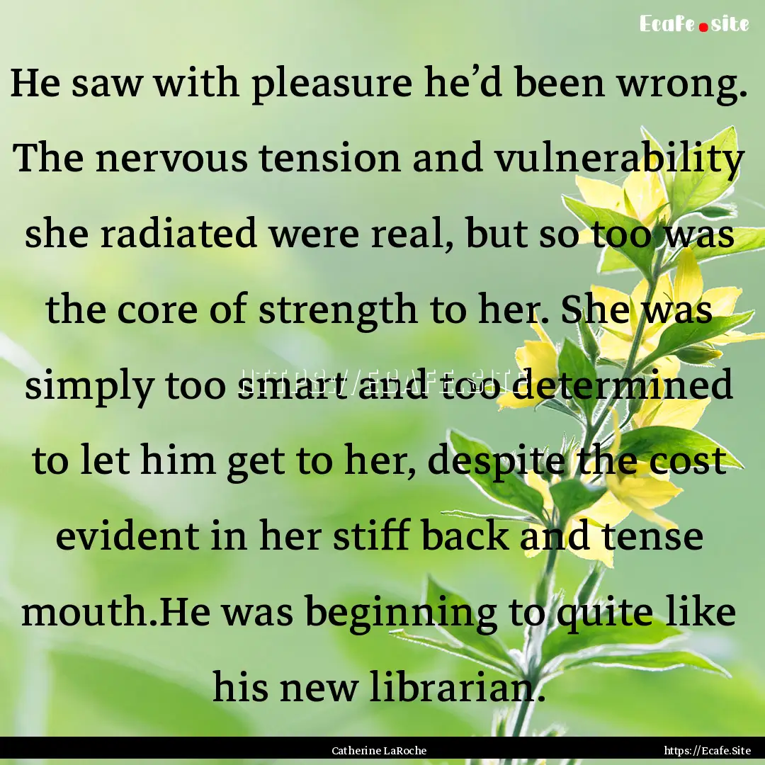 He saw with pleasure he’d been wrong. The.... : Quote by Catherine LaRoche