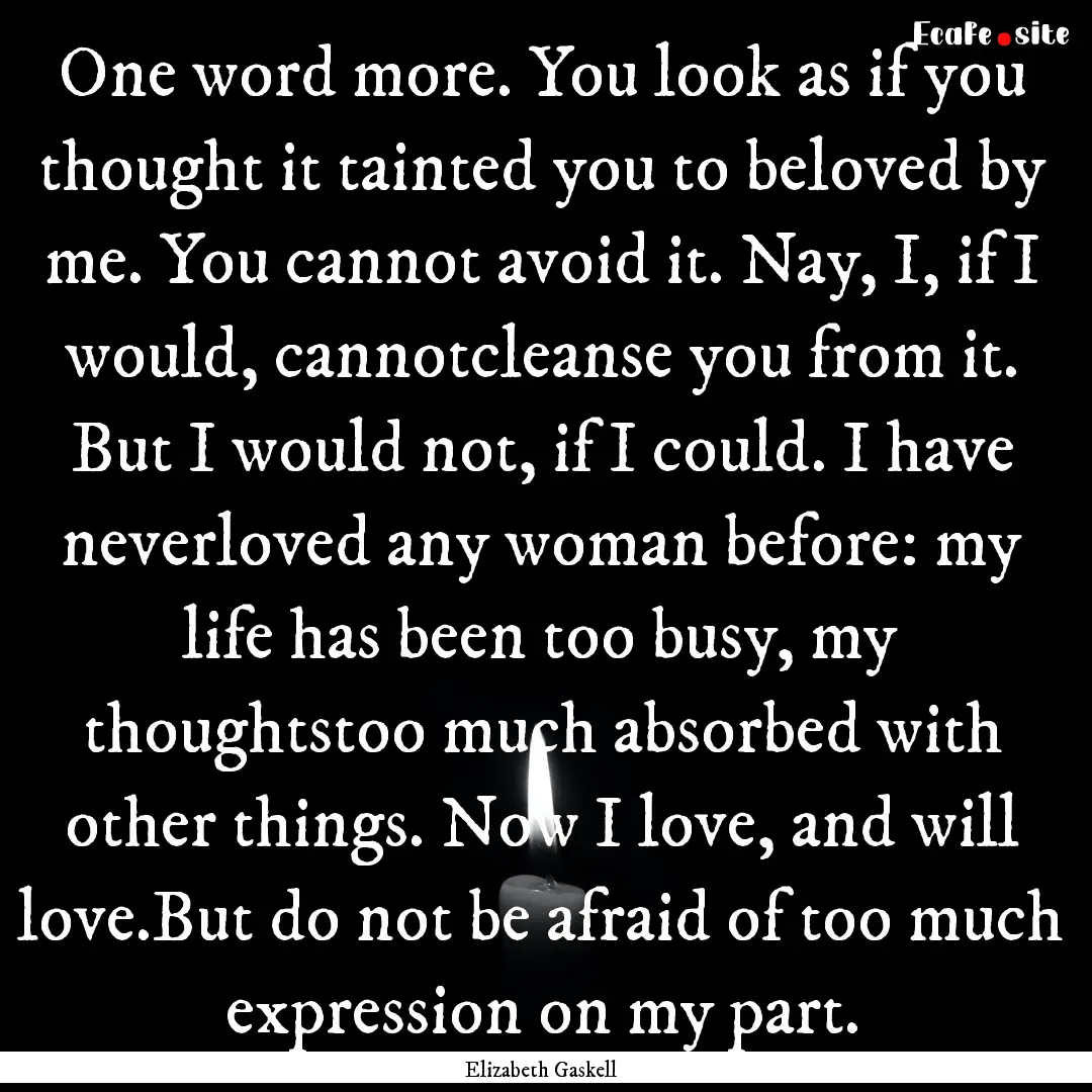 One word more. You look as if you thought.... : Quote by Elizabeth Gaskell