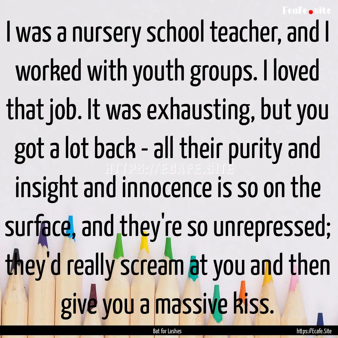 I was a nursery school teacher, and I worked.... : Quote by Bat for Lashes