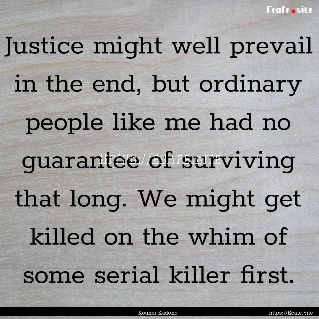 Justice might well prevail in the end, but.... : Quote by Kouhei Kadono