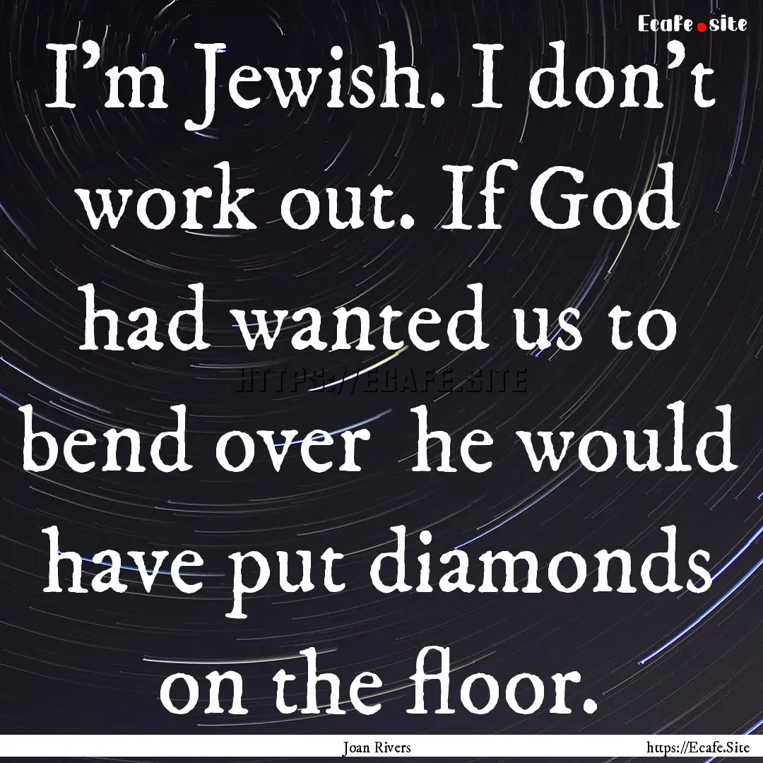 I'm Jewish. I don't work out. If God had.... : Quote by Joan Rivers