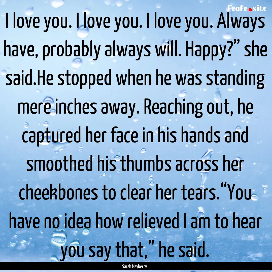 I love you. I love you. I love you. Always.... : Quote by Sarah Mayberry