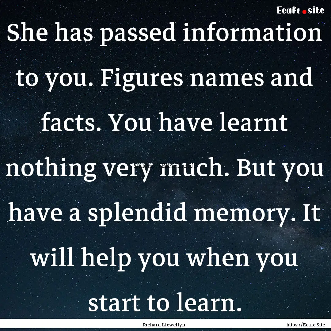 She has passed information to you. Figures.... : Quote by Richard Llewellyn