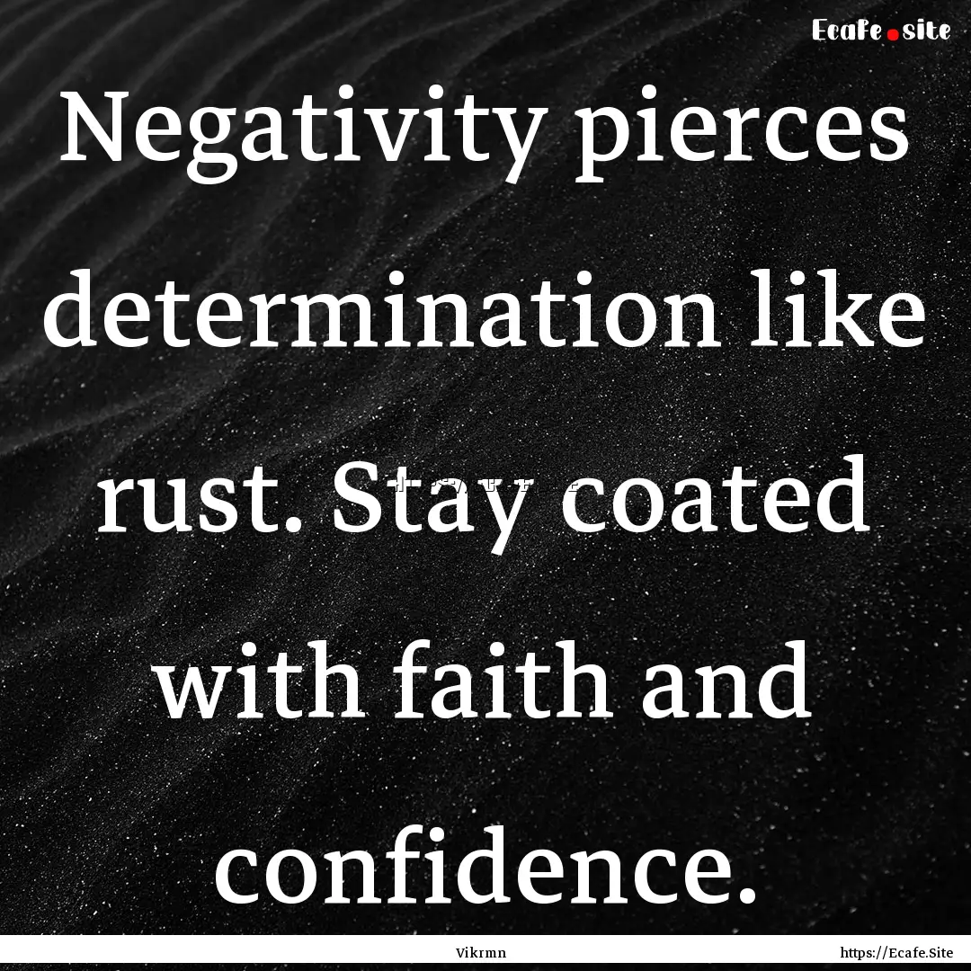 Negativity pierces determination like rust..... : Quote by Vikrmn