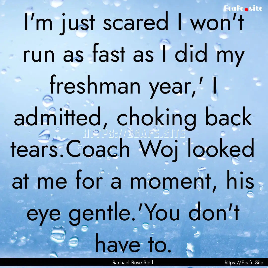 I'm just scared I won't run as fast as I.... : Quote by Rachael Rose Steil