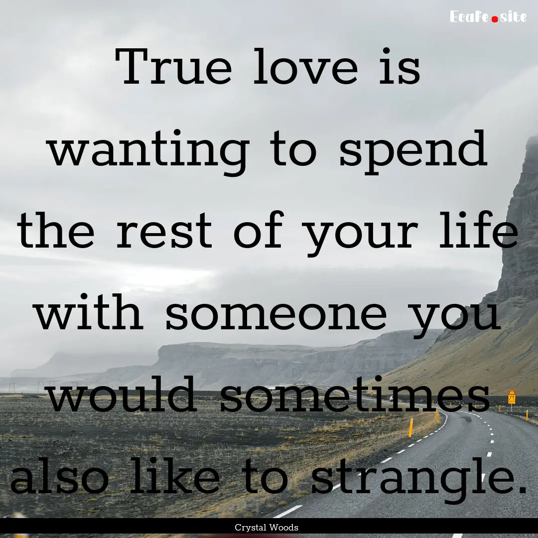 True love is wanting to spend the rest of.... : Quote by Crystal Woods