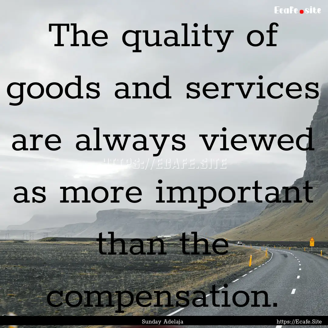 The quality of goods and services are always.... : Quote by Sunday Adelaja