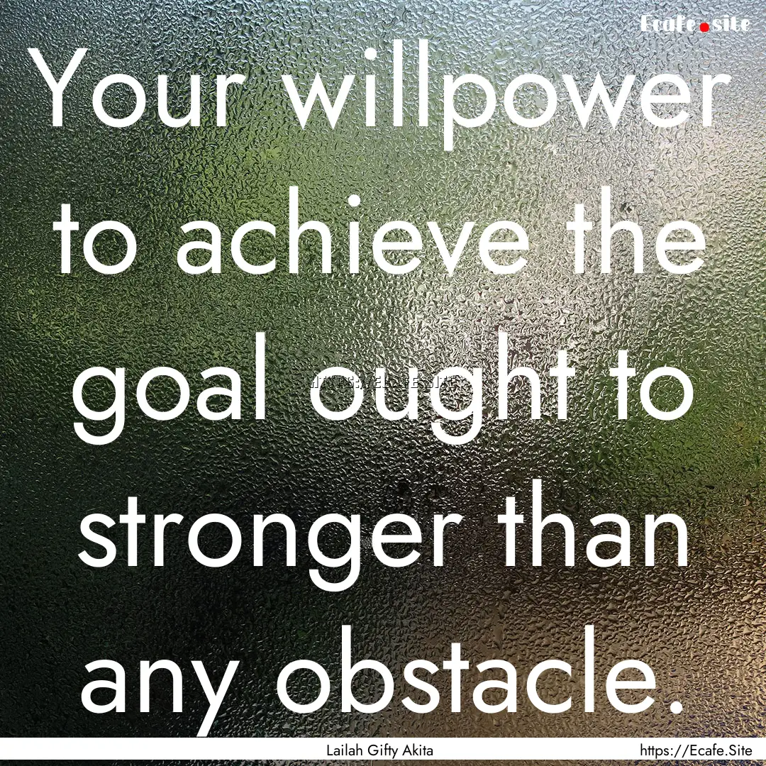 Your willpower to achieve the goal ought.... : Quote by Lailah Gifty Akita