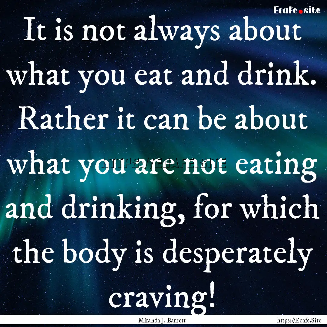 It is not always about what you eat and drink..... : Quote by Miranda J. Barrett