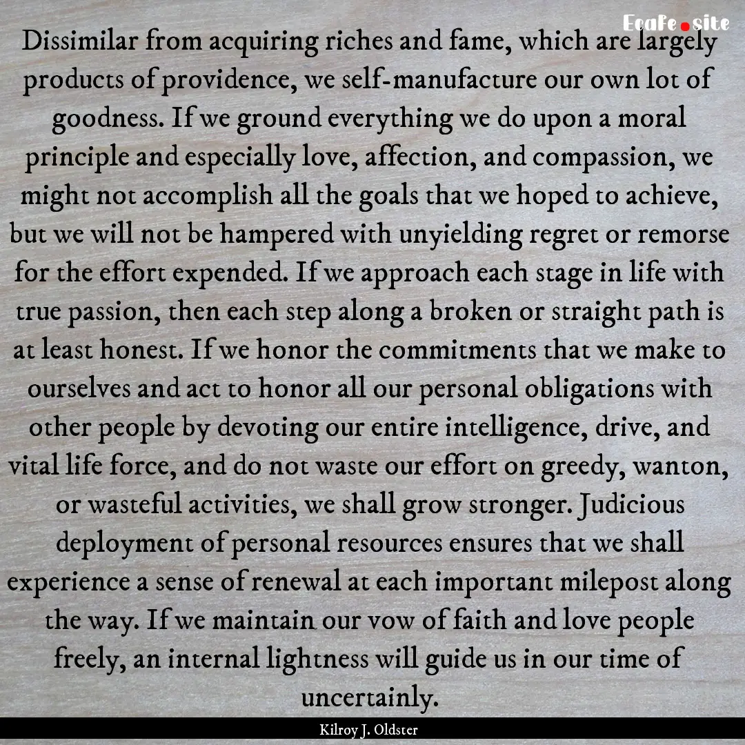 Dissimilar from acquiring riches and fame,.... : Quote by Kilroy J. Oldster