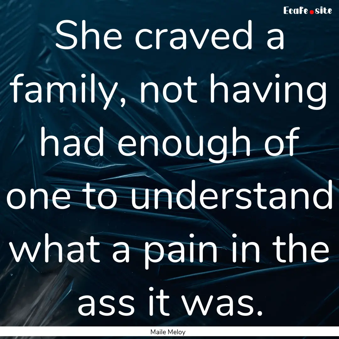 She craved a family, not having had enough.... : Quote by Maile Meloy