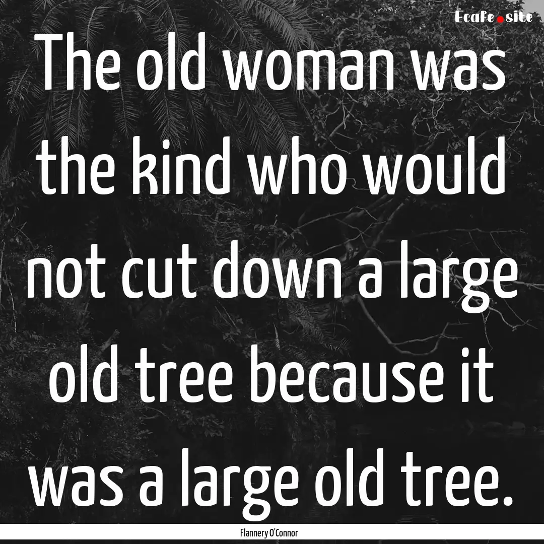 The old woman was the kind who would not.... : Quote by Flannery O'Connor