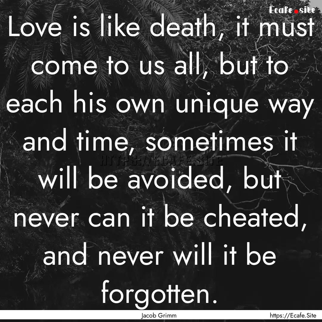 Love is like death, it must come to us all,.... : Quote by Jacob Grimm