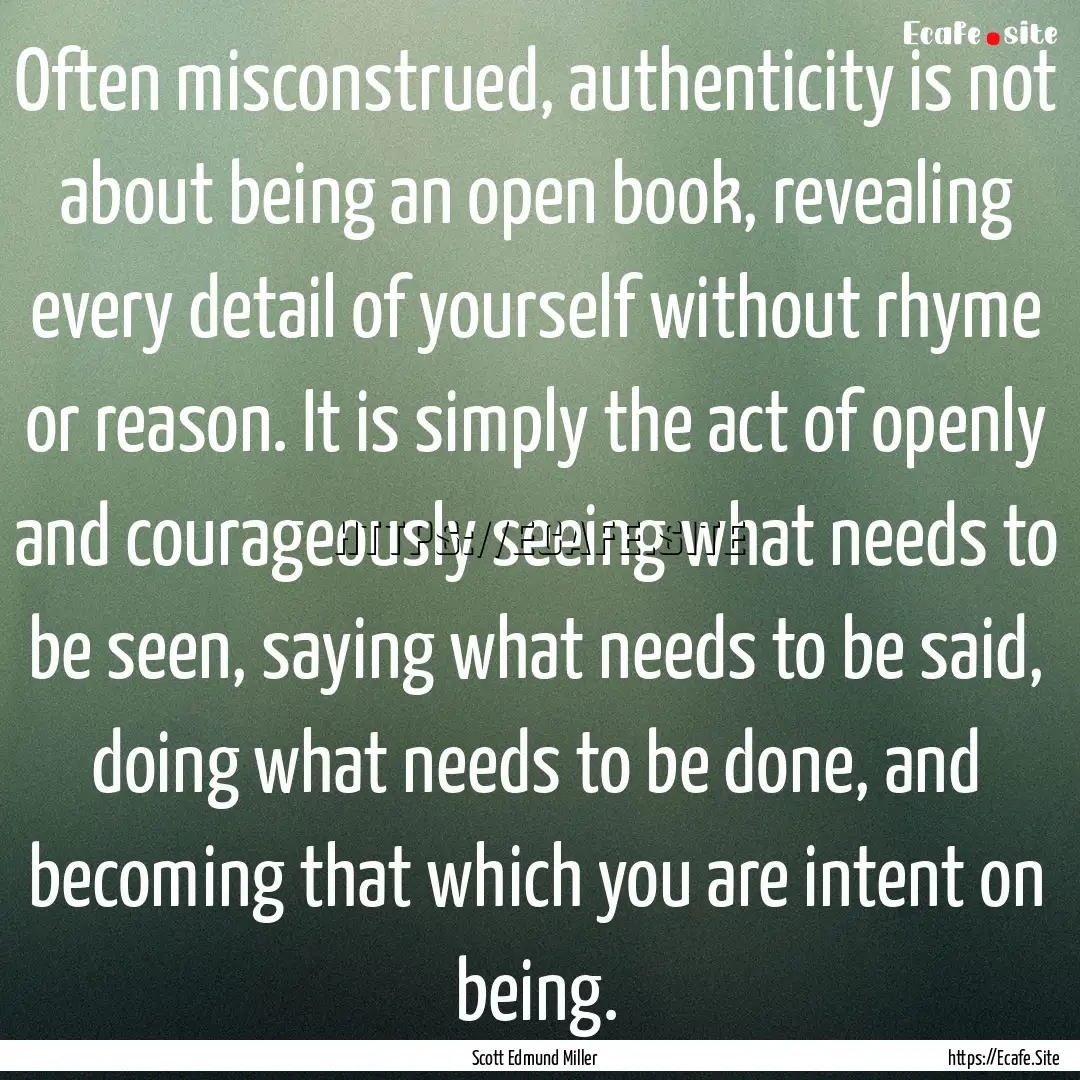 Often misconstrued, authenticity is not about.... : Quote by Scott Edmund Miller