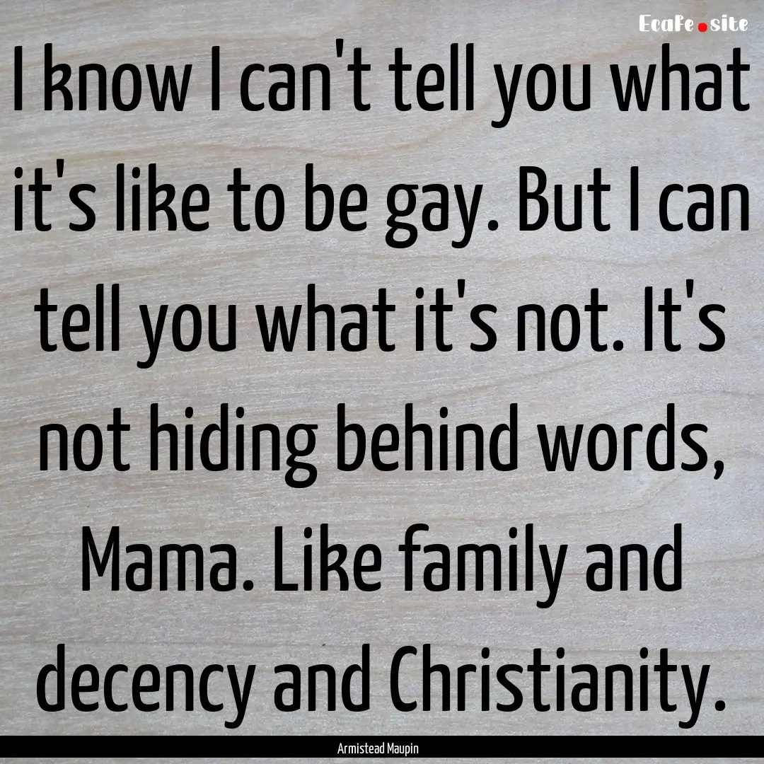 I know I can't tell you what it's like to.... : Quote by Armistead Maupin