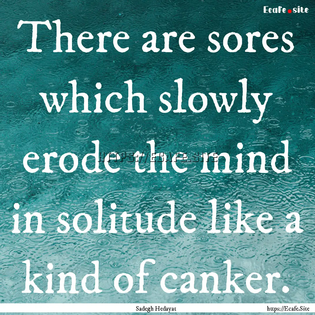 There are sores which slowly erode the mind.... : Quote by Sadegh Hedayat