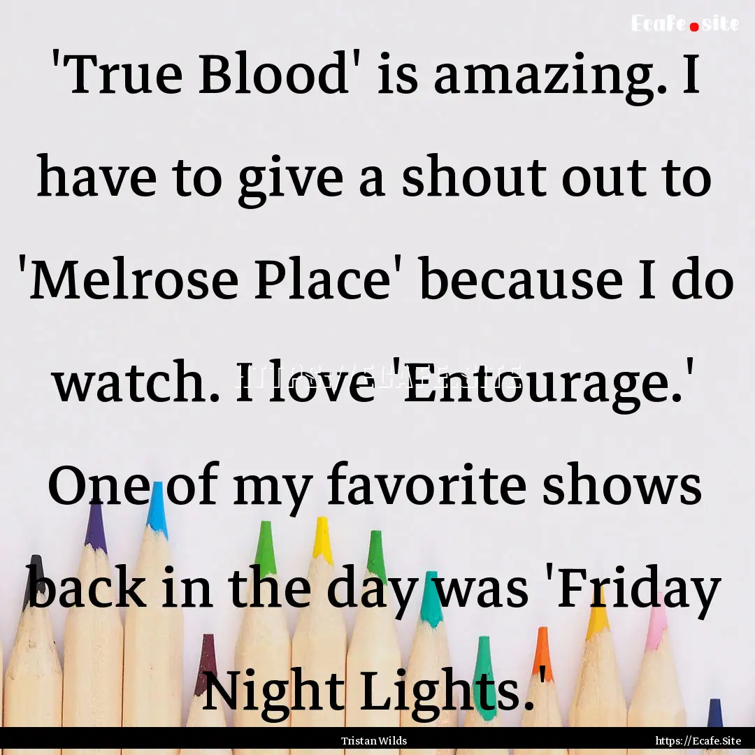 'True Blood' is amazing. I have to give a.... : Quote by Tristan Wilds