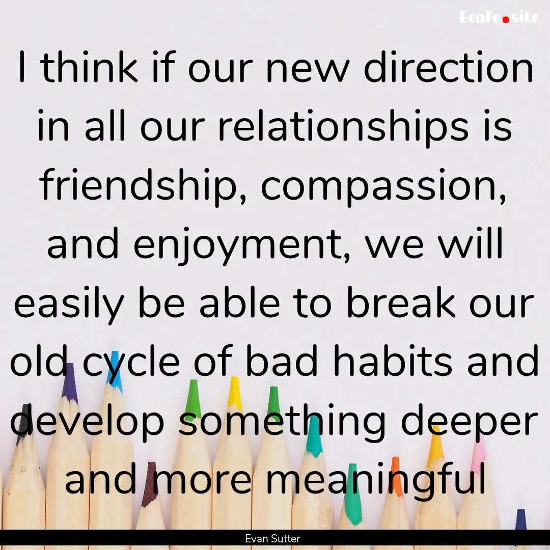 I think if our new direction in all our relationships.... : Quote by Evan Sutter