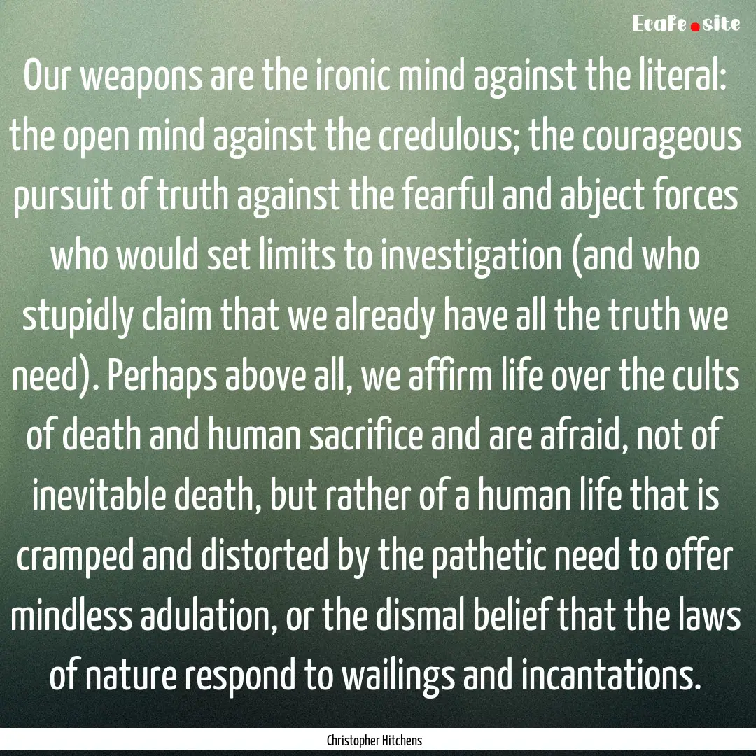 Our weapons are the ironic mind against the.... : Quote by Christopher Hitchens