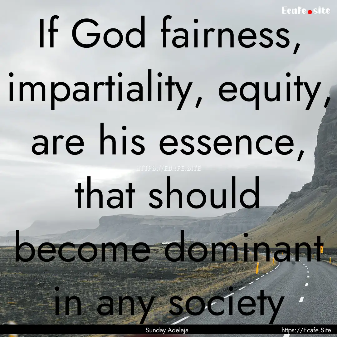 If God fairness, impartiality, equity, are.... : Quote by Sunday Adelaja