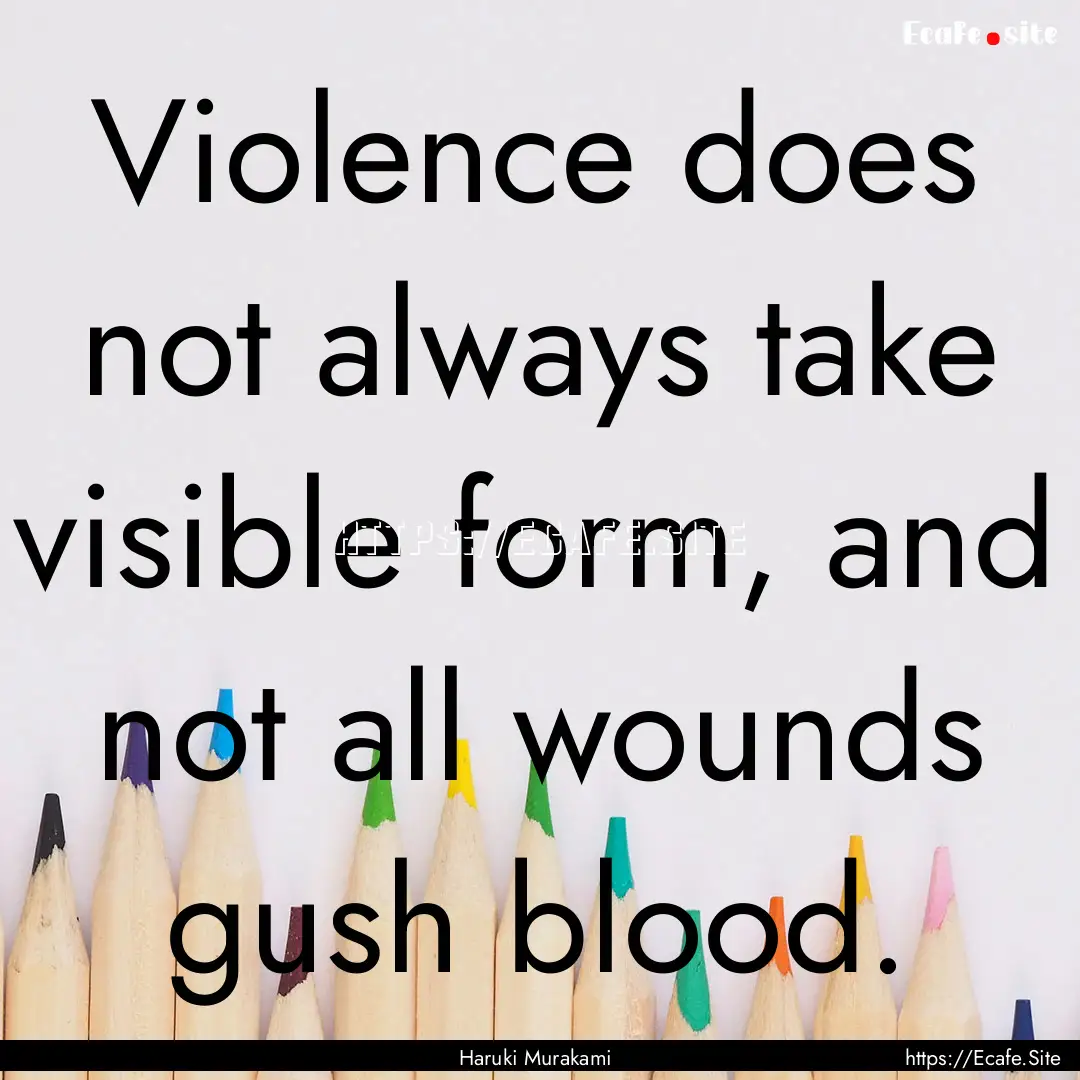 Violence does not always take visible form,.... : Quote by Haruki Murakami