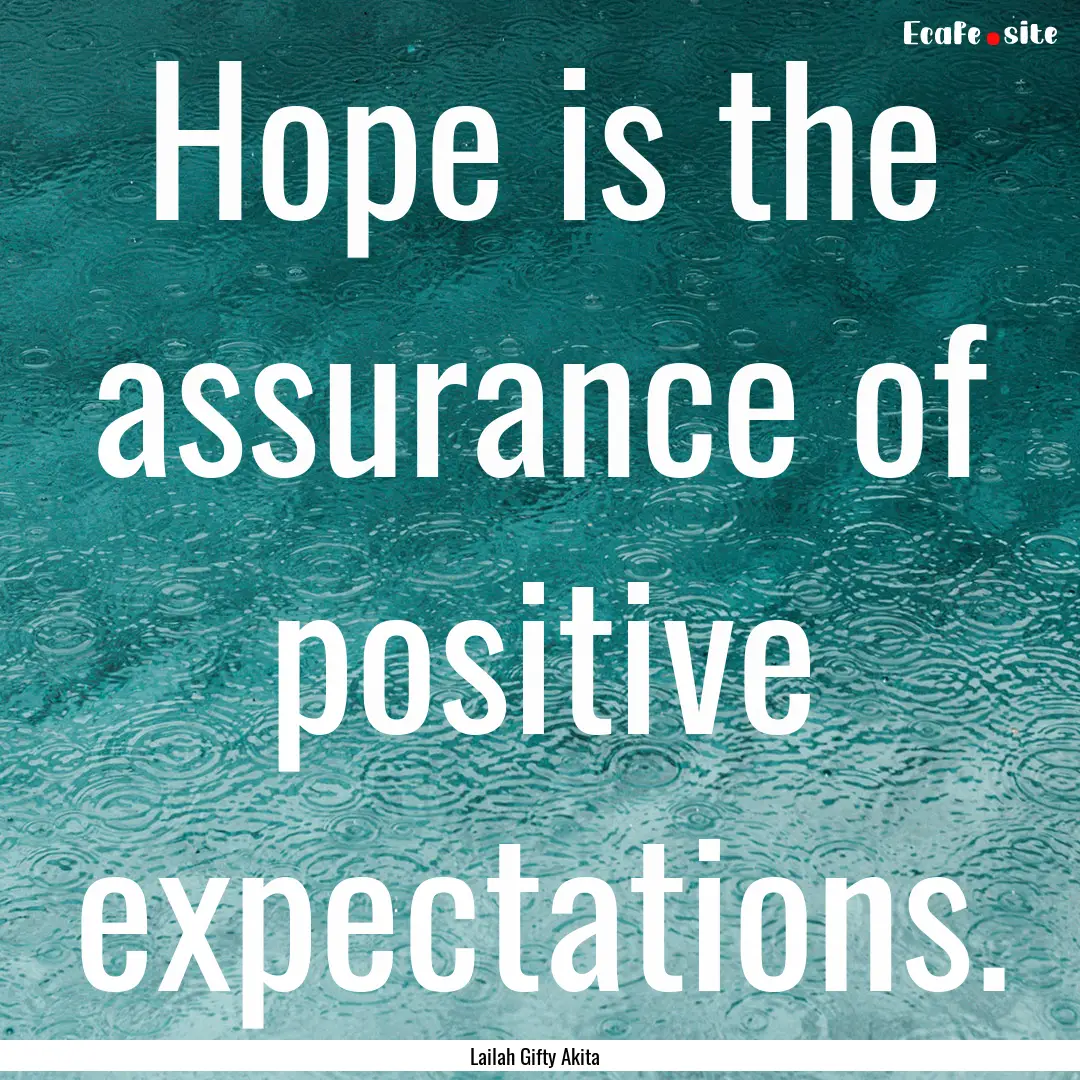 Hope is the assurance of positive expectations..... : Quote by Lailah Gifty Akita