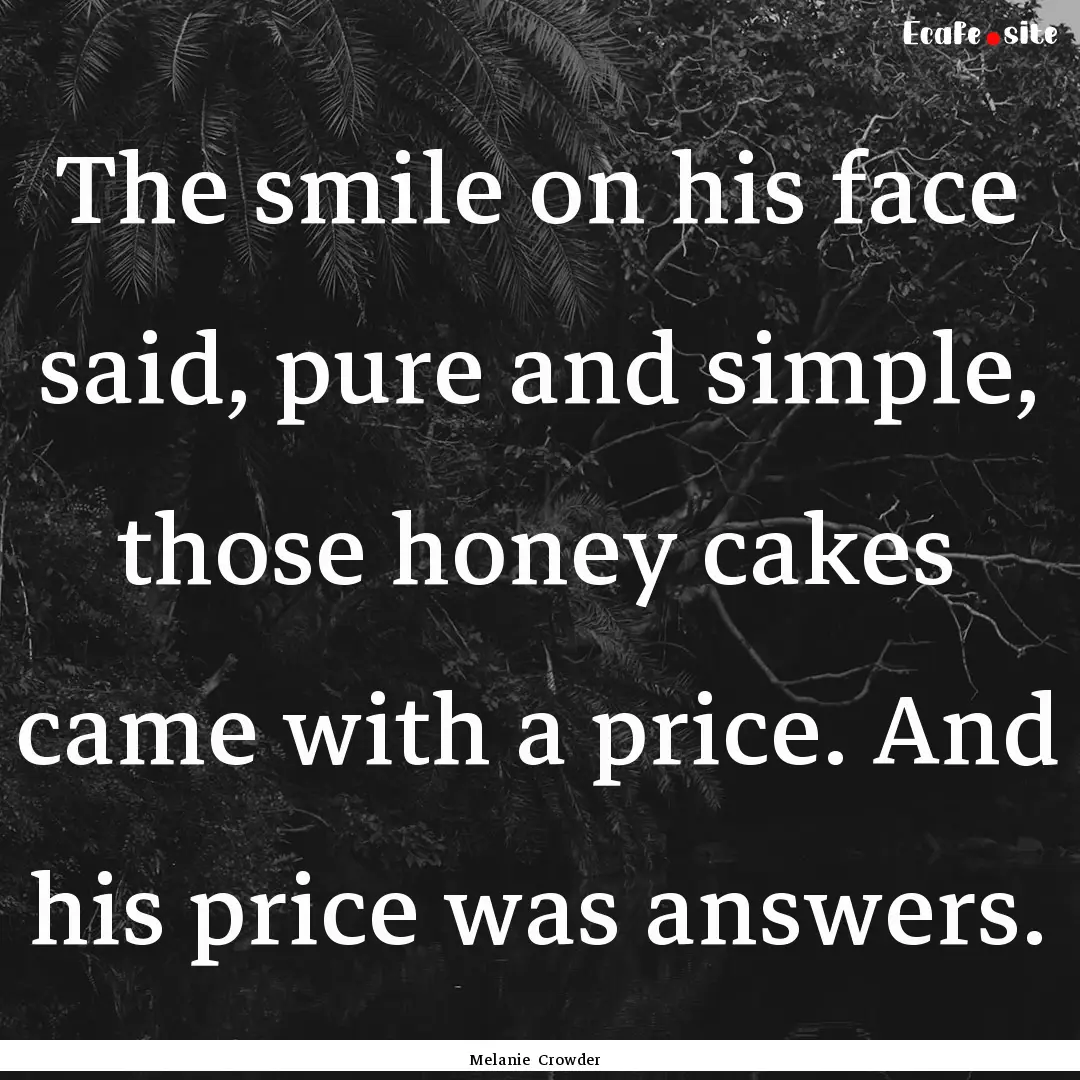 The smile on his face said, pure and simple,.... : Quote by Melanie Crowder