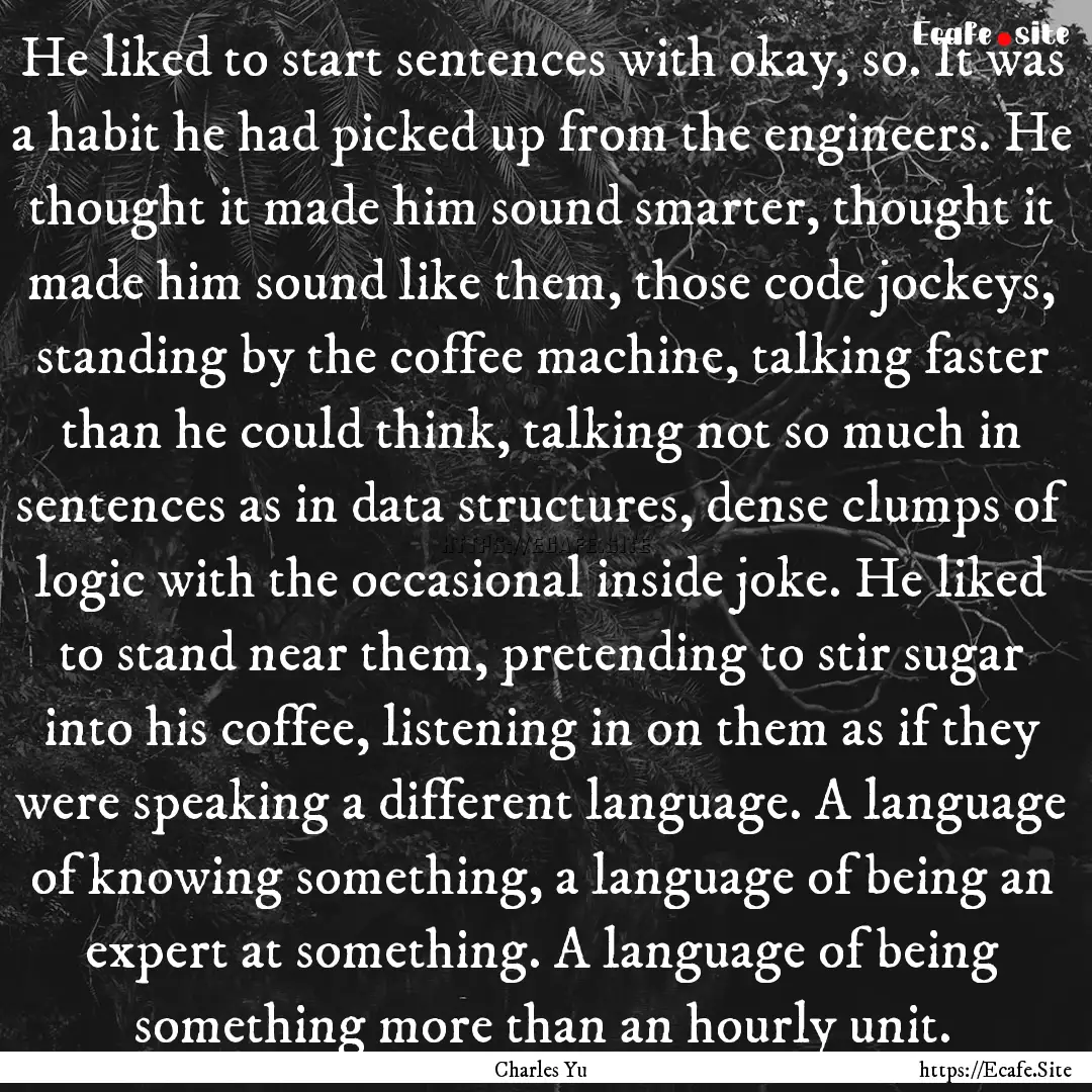 He liked to start sentences with okay, so..... : Quote by Charles Yu