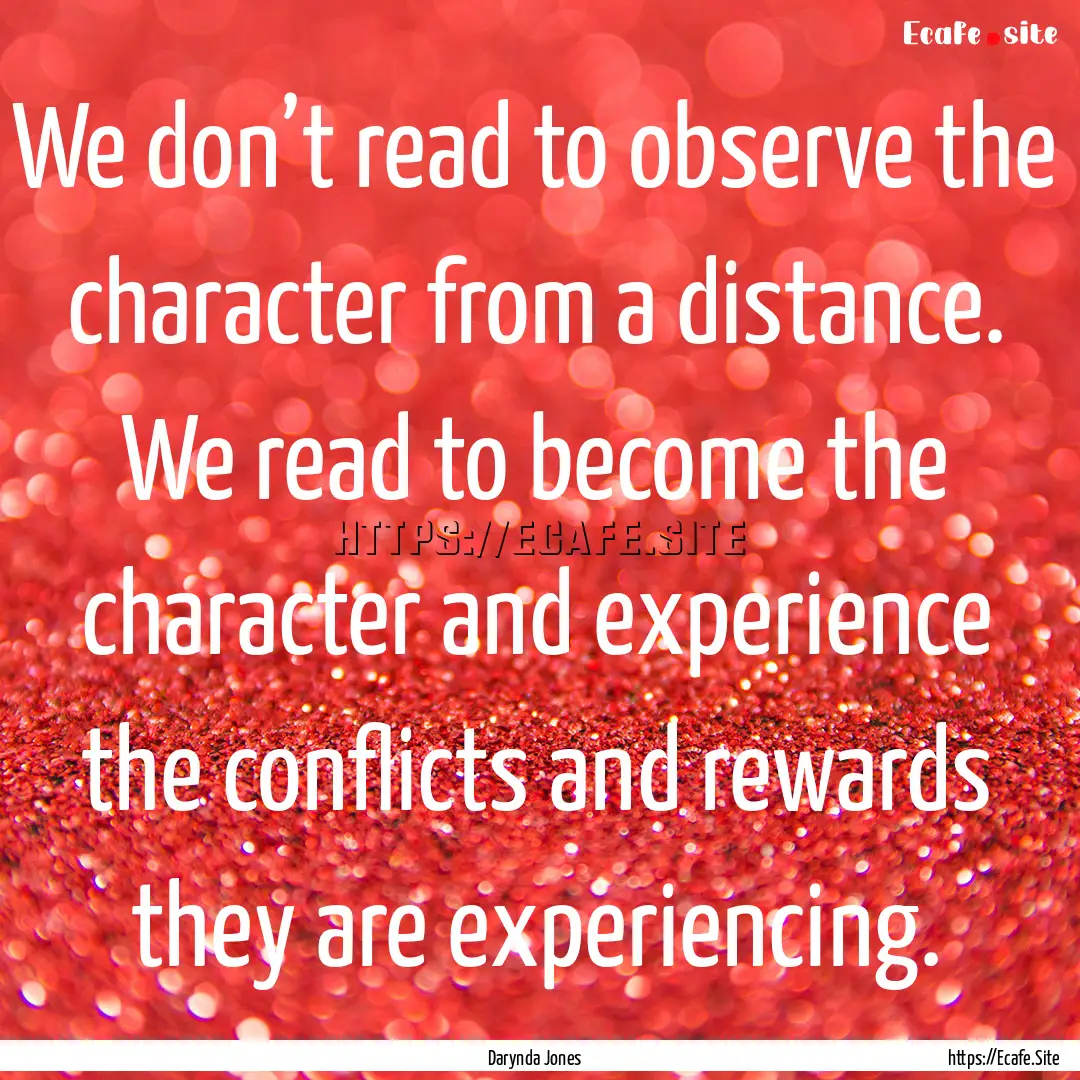 We don’t read to observe the character.... : Quote by Darynda Jones