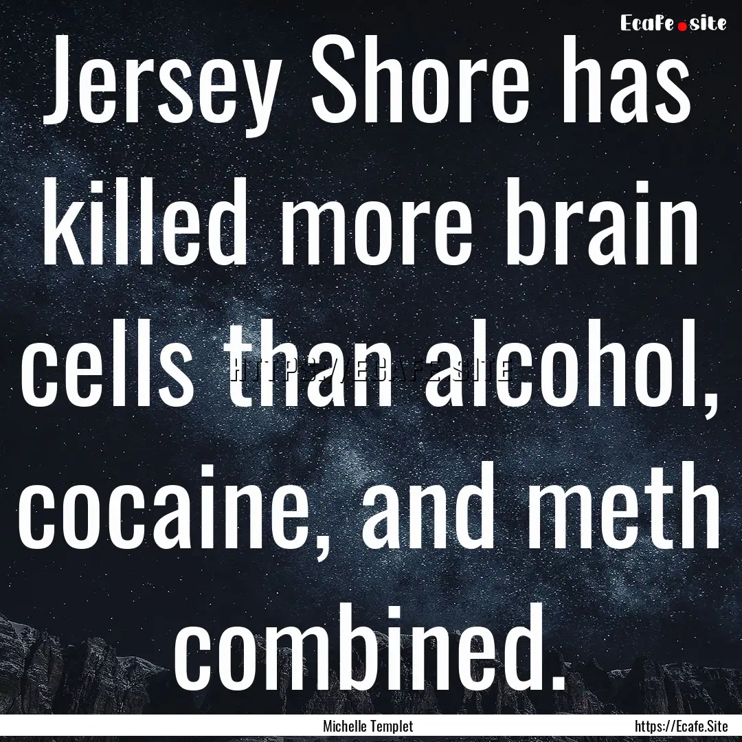 Jersey Shore has killed more brain cells.... : Quote by Michelle Templet