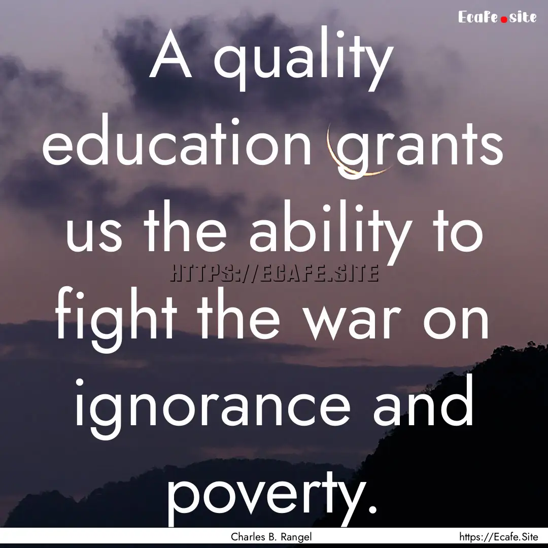 A quality education grants us the ability.... : Quote by Charles B. Rangel