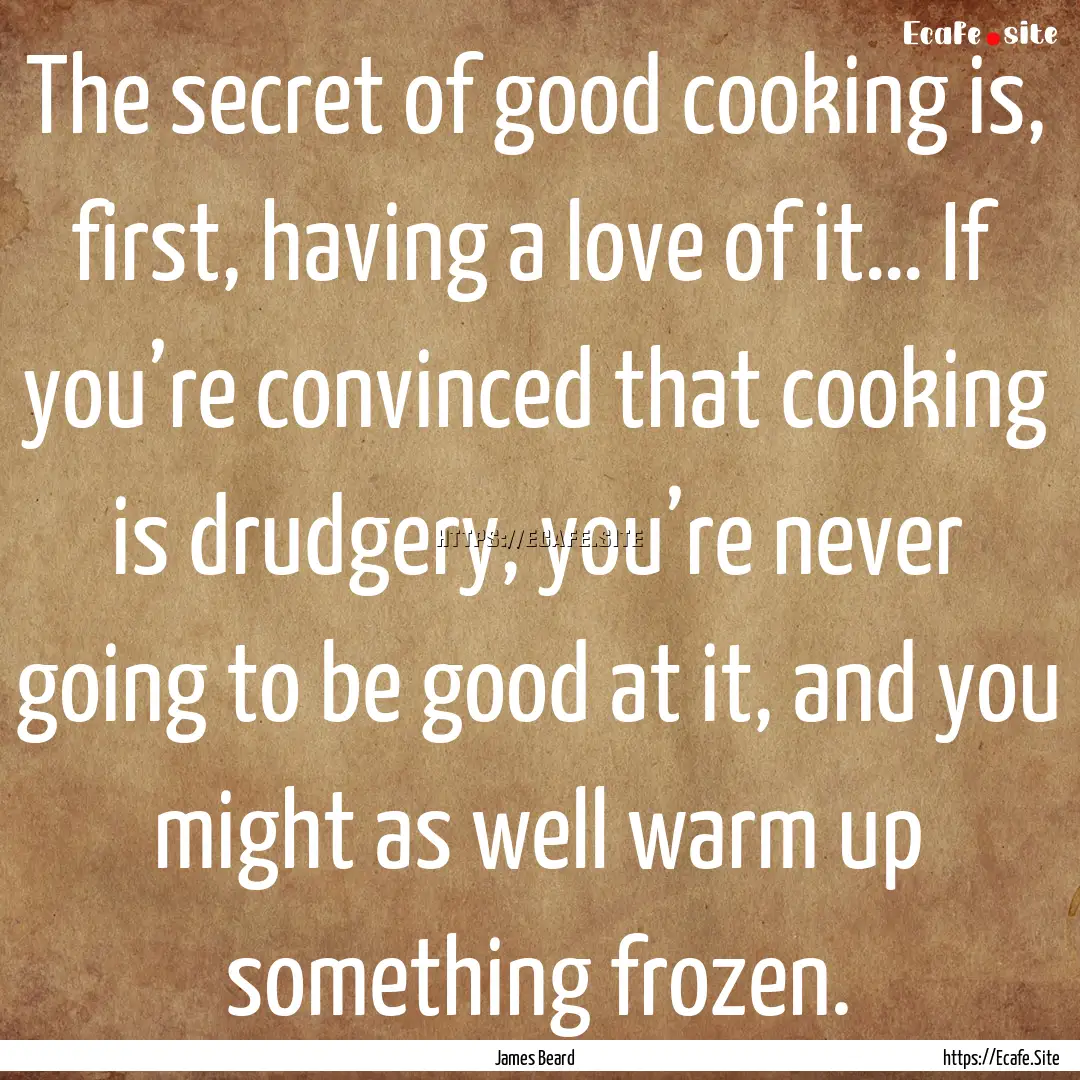 The secret of good cooking is, first, having.... : Quote by James Beard